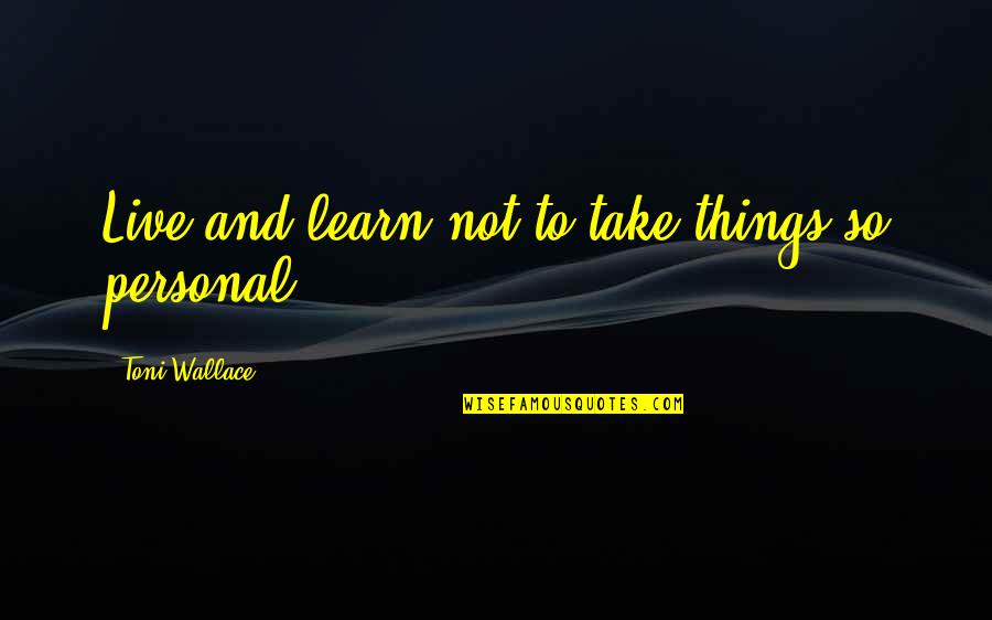 Gwydion God Quotes By Toni Wallace: Live and learn not to take things so