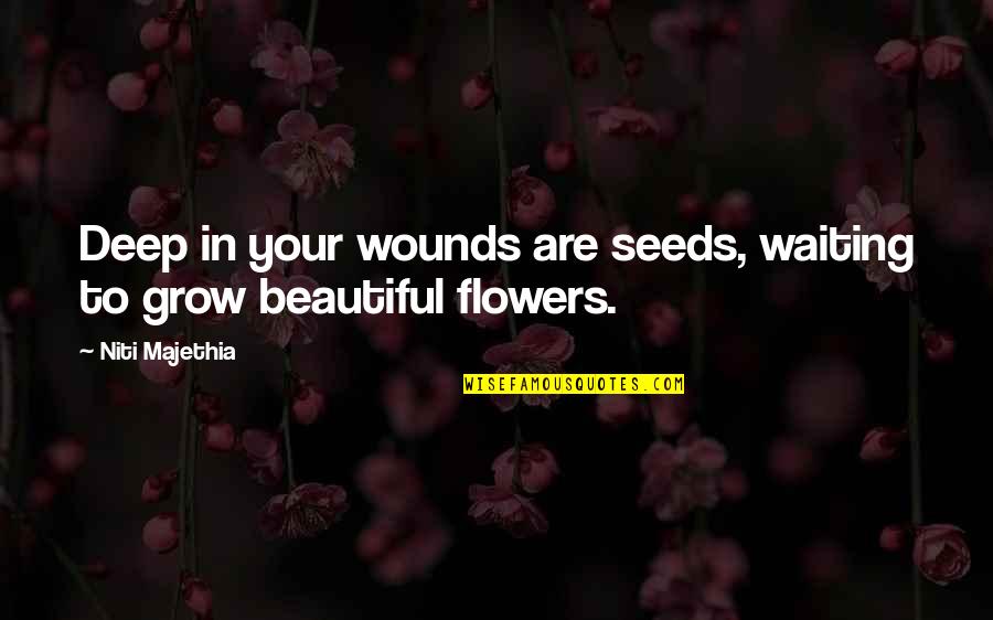 Gyalpoi Quotes By Niti Majethia: Deep in your wounds are seeds, waiting to