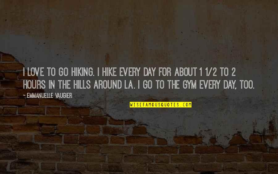 Gym Love Quotes By Emmanuelle Vaugier: I love to go hiking. I hike every