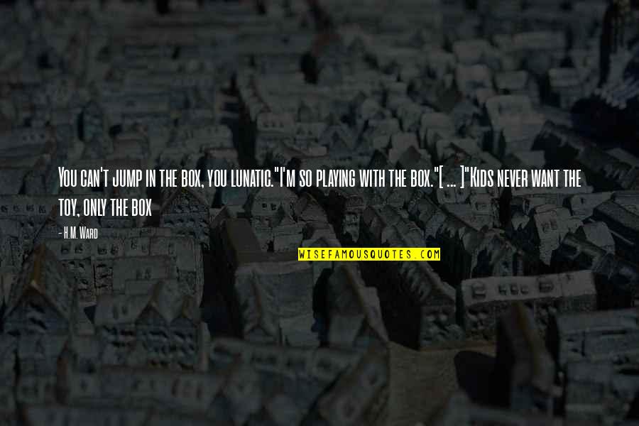 Gym Singlets Quotes By H.M. Ward: You can't jump in the box, you lunatic."I'm