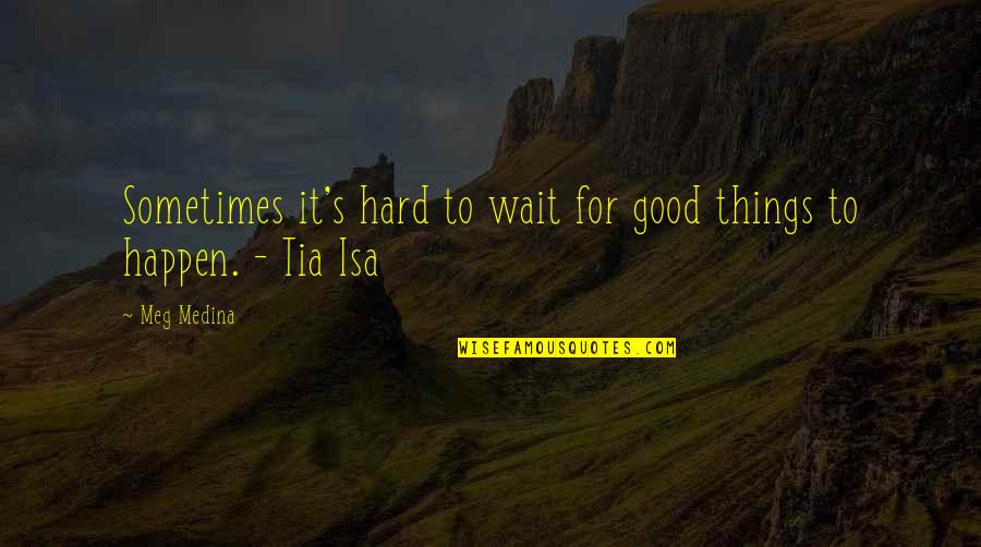 Gym Singlets Quotes By Meg Medina: Sometimes it's hard to wait for good things