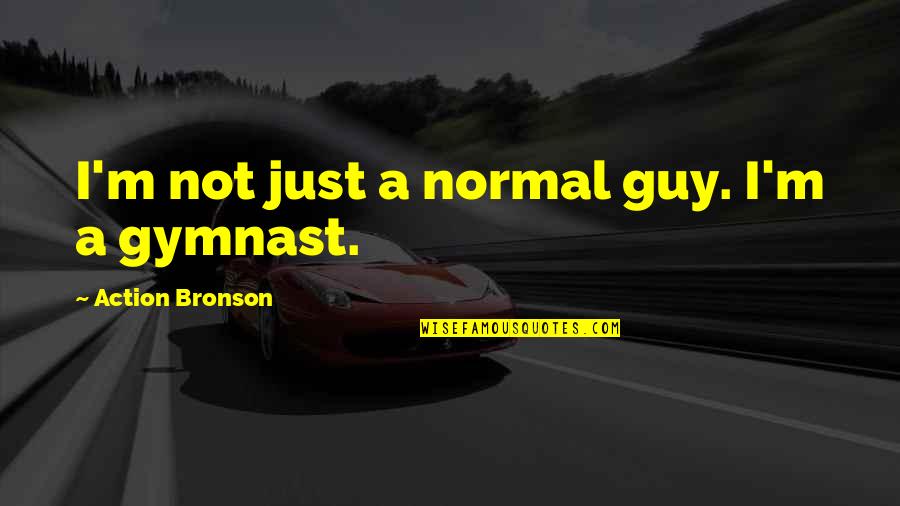 Gymnast Quotes By Action Bronson: I'm not just a normal guy. I'm a