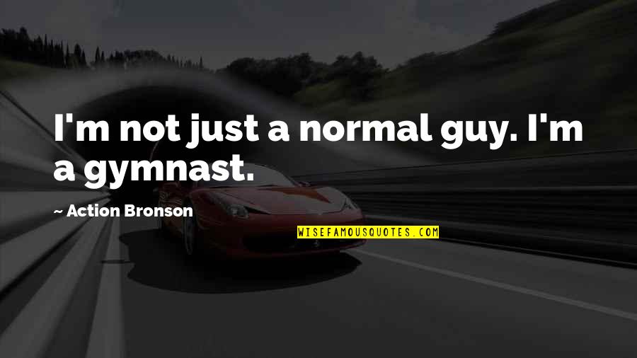 Gymnast's Quotes By Action Bronson: I'm not just a normal guy. I'm a