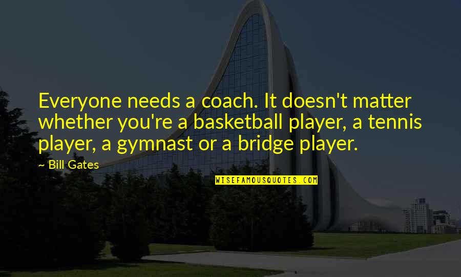 Gymnast's Quotes By Bill Gates: Everyone needs a coach. It doesn't matter whether
