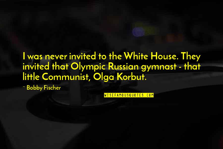 Gymnast's Quotes By Bobby Fischer: I was never invited to the White House.