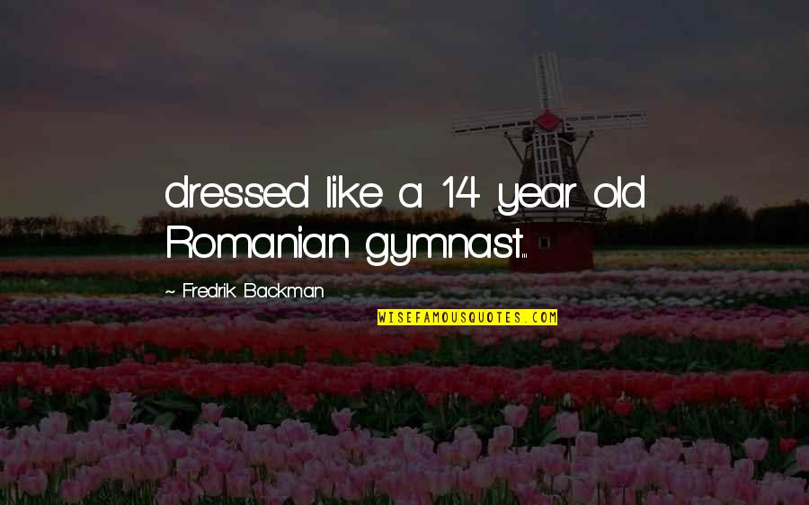 Gymnast's Quotes By Fredrik Backman: dressed like a 14 year old Romanian gymnast...