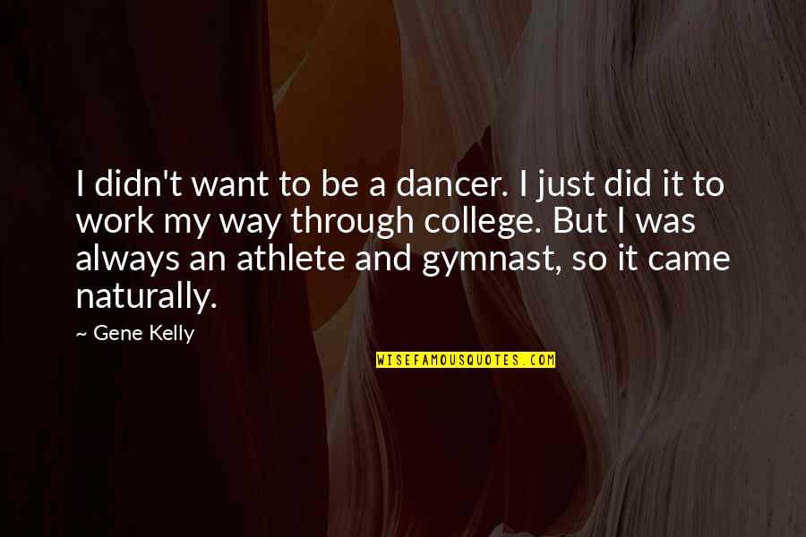 Gymnast's Quotes By Gene Kelly: I didn't want to be a dancer. I