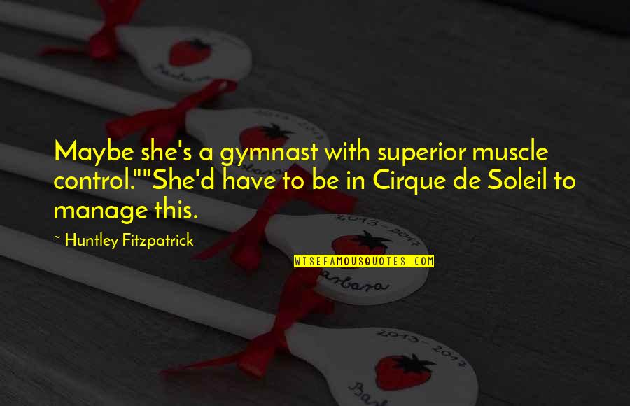 Gymnast's Quotes By Huntley Fitzpatrick: Maybe she's a gymnast with superior muscle control.""She'd