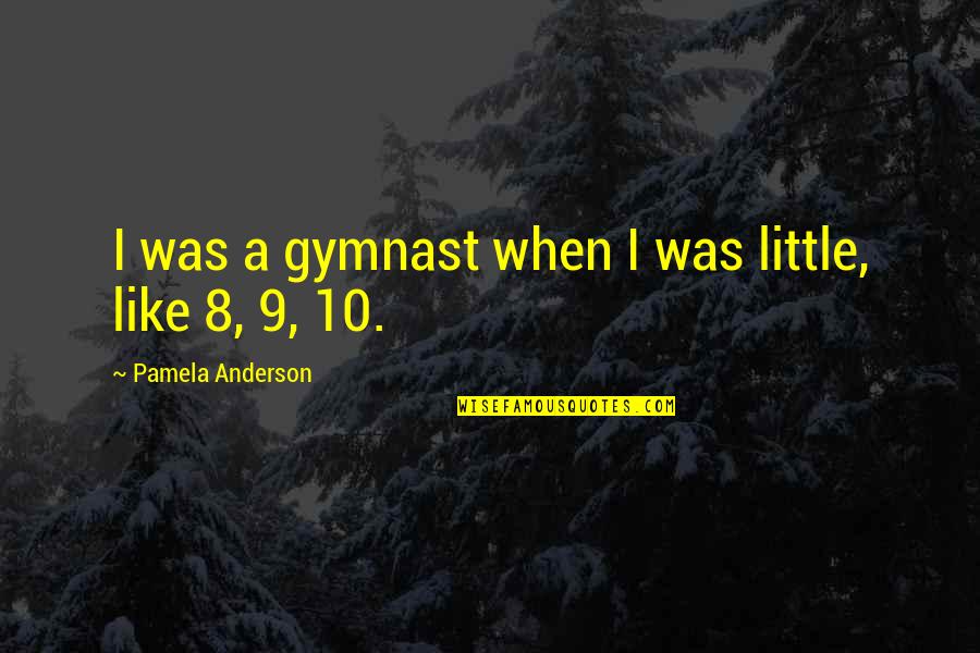 Gymnast's Quotes By Pamela Anderson: I was a gymnast when I was little,
