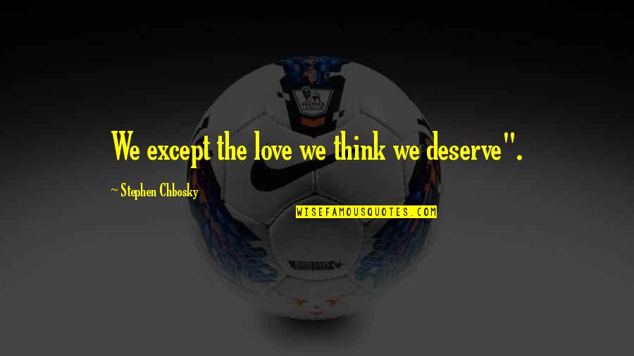 Gyoko's Quotes By Stephen Chbosky: We except the love we think we deserve".