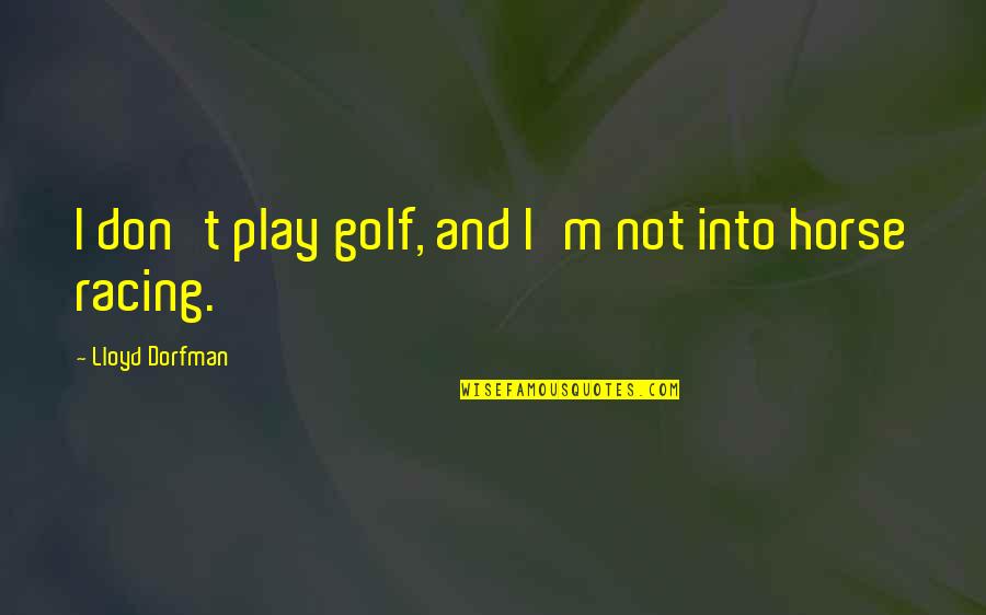 H A Dorfman Quotes By Lloyd Dorfman: I don't play golf, and I'm not into