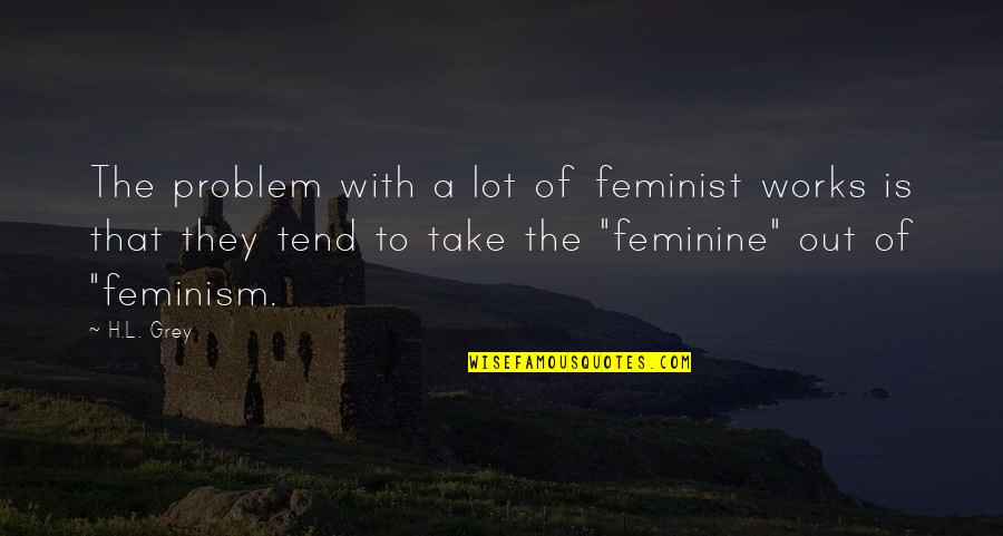 H.ch.andersen Quotes By H.L. Grey: The problem with a lot of feminist works