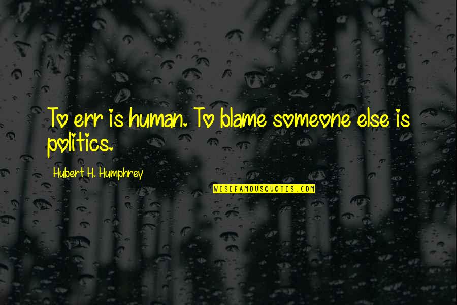 H.ch.andersen Quotes By Hubert H. Humphrey: To err is human. To blame someone else