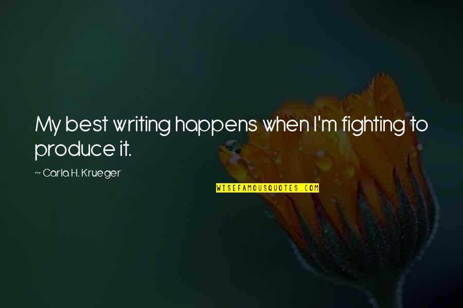 H.i.v.e Quotes By Carla H. Krueger: My best writing happens when I'm fighting to