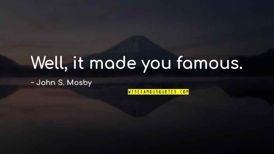 H Quq N Z Riyy Si Quotes By John S. Mosby: Well, it made you famous.