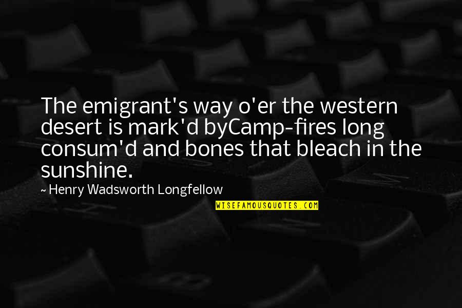 H W Longfellow Quotes By Henry Wadsworth Longfellow: The emigrant's way o'er the western desert is