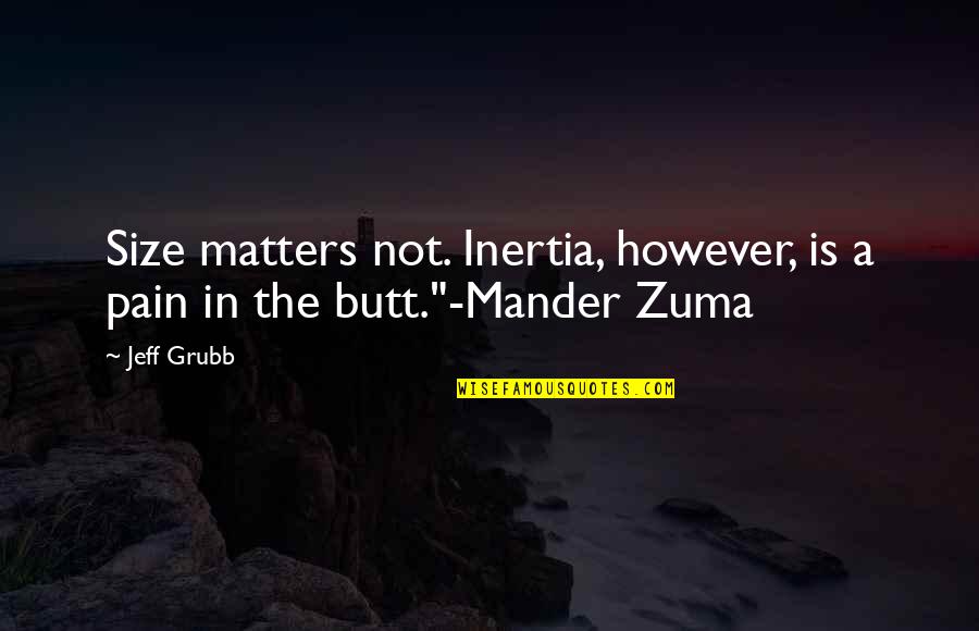 H W O Grubb Quotes By Jeff Grubb: Size matters not. Inertia, however, is a pain