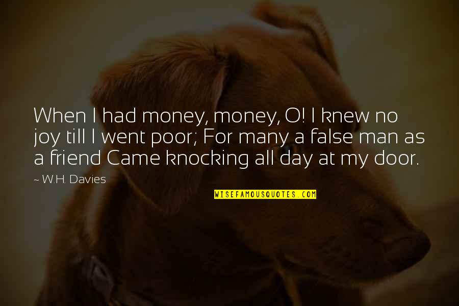 H W O Quotes By W.H. Davies: When I had money, money, O! I knew