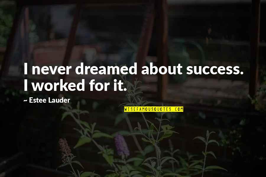 Haaf Farms Quotes By Estee Lauder: I never dreamed about success. I worked for