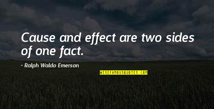 Haagensen House Quotes By Ralph Waldo Emerson: Cause and effect are two sides of one