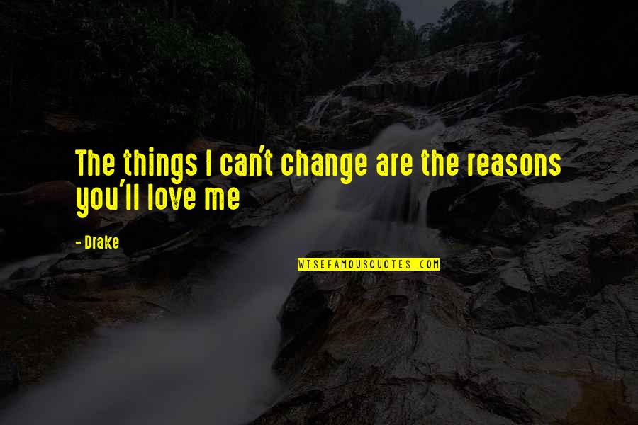 Haapala Law Quotes By Drake: The things I can't change are the reasons