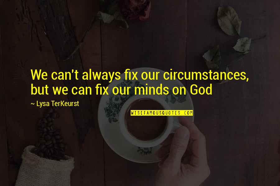 Habana Restaurant Quotes By Lysa TerKeurst: We can't always fix our circumstances, but we