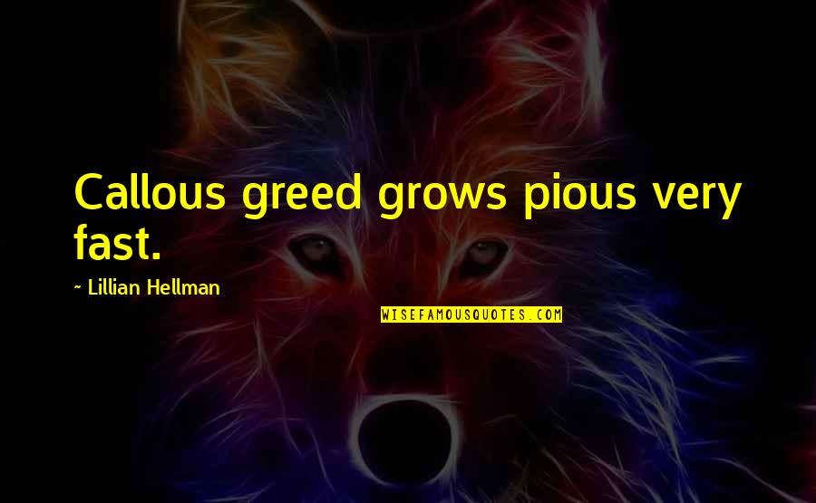 Habernickel Bay Quotes By Lillian Hellman: Callous greed grows pious very fast.