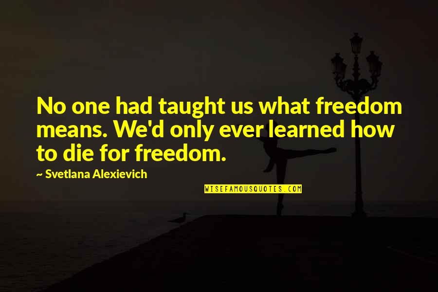 Habiendo Hablado Quotes By Svetlana Alexievich: No one had taught us what freedom means.