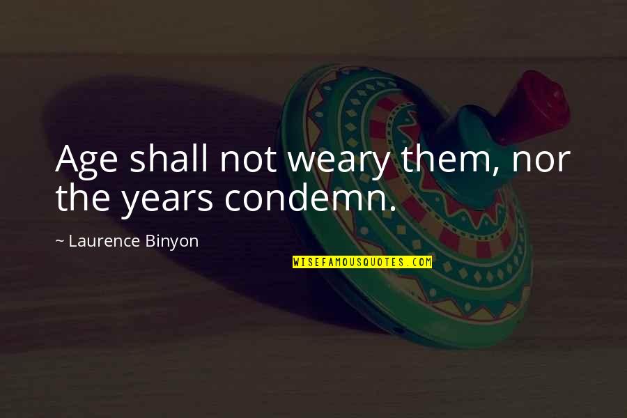 Habiendo Tanto Quotes By Laurence Binyon: Age shall not weary them, nor the years