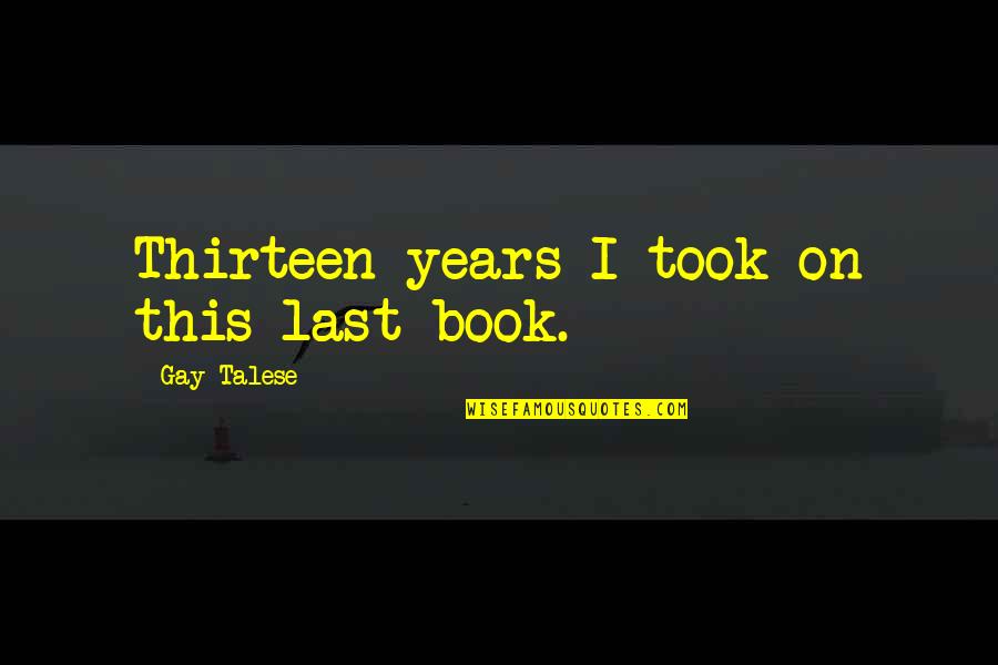 Habilitar A2f Quotes By Gay Talese: Thirteen years I took on this last book.