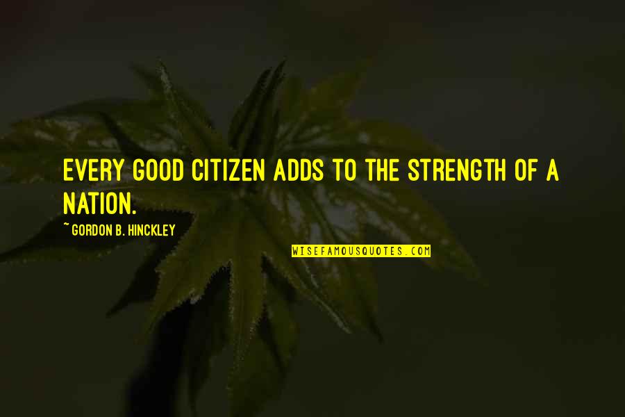 Habit Of Reading Books Quotes By Gordon B. Hinckley: Every good citizen adds to the strength of