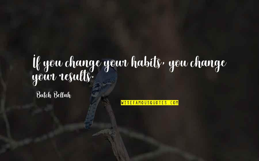 Habits And Change Quotes By Butch Bellah: If you change your habits, you change your