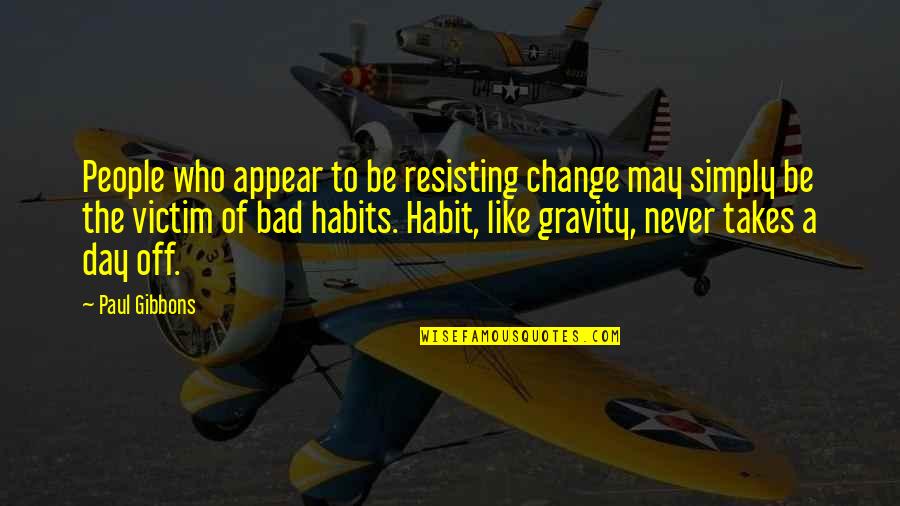 Habits And Change Quotes By Paul Gibbons: People who appear to be resisting change may