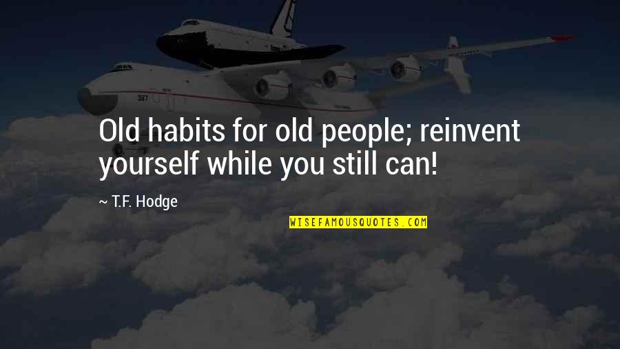 Habits And Change Quotes By T.F. Hodge: Old habits for old people; reinvent yourself while