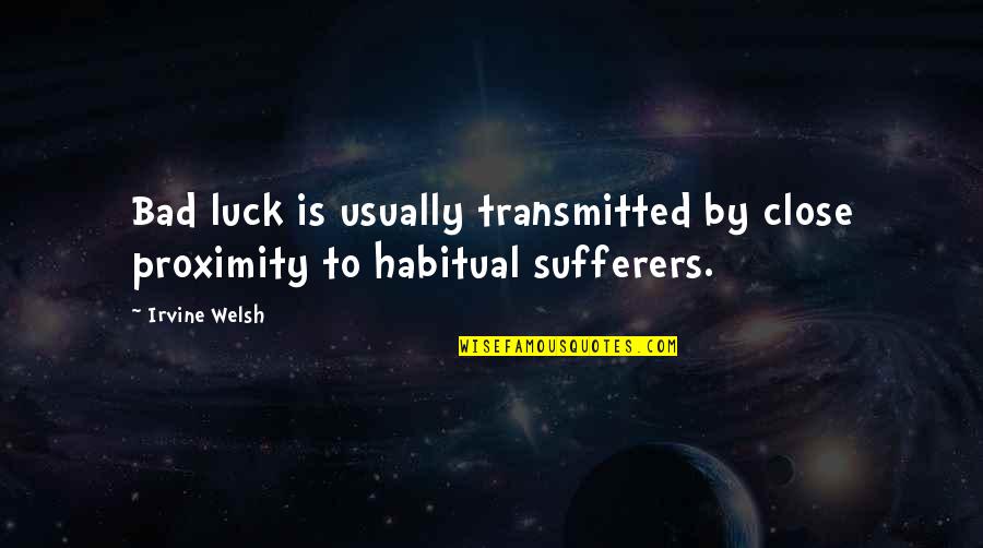 Habitual Quotes By Irvine Welsh: Bad luck is usually transmitted by close proximity