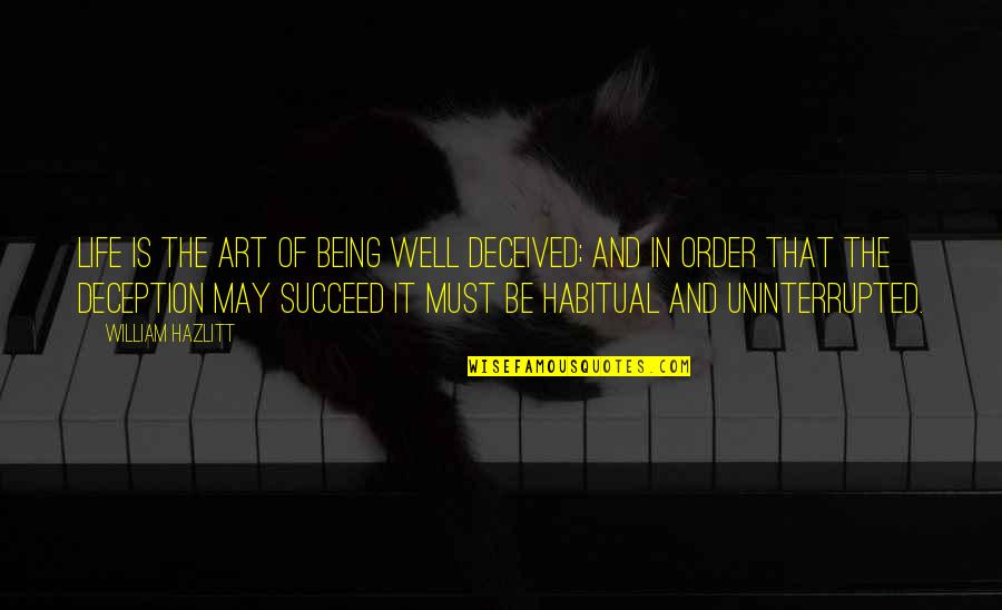 Habitual Quotes By William Hazlitt: Life is the art of being well deceived;