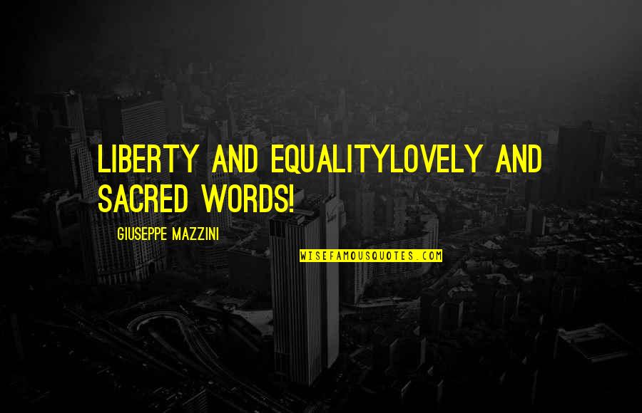 Habsburg Valois Quotes By Giuseppe Mazzini: Liberty and equalitylovely and sacred words!