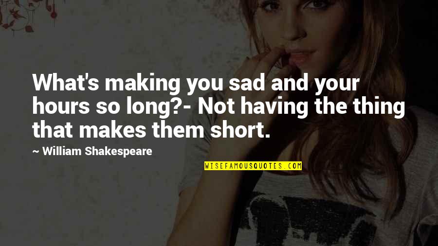 Hace Tiempo Quotes By William Shakespeare: What's making you sad and your hours so