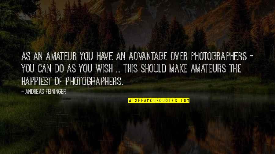 Haciendo Quotes By Andreas Feininger: As an amateur you have an advantage over