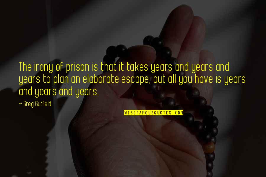 Hacinar Quotes By Greg Gutfeld: The irony of prison is that it takes