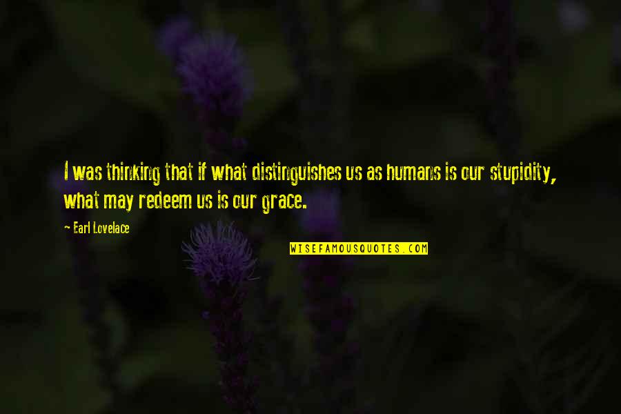 Hackathorn Sights Quotes By Earl Lovelace: I was thinking that if what distinguishes us