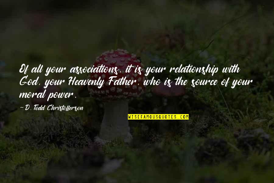 Hackerthemes Quotes By D. Todd Christofferson: Of all your associations, it is your relationship