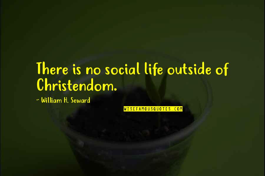 Hackit Top Quotes By William H. Seward: There is no social life outside of Christendom.