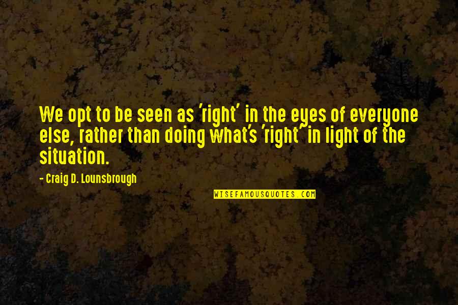 Had Better Days Quotes By Craig D. Lounsbrough: We opt to be seen as 'right' in