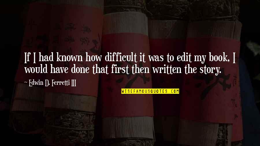 Had I Known Quotes By Edwin D. Ferretti III: If I had known how difficult it was