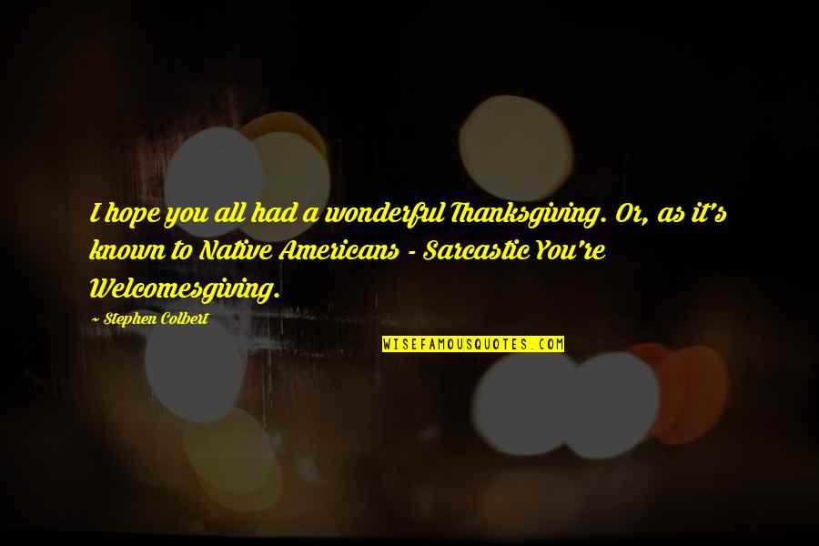 Had I Known Quotes By Stephen Colbert: I hope you all had a wonderful Thanksgiving.