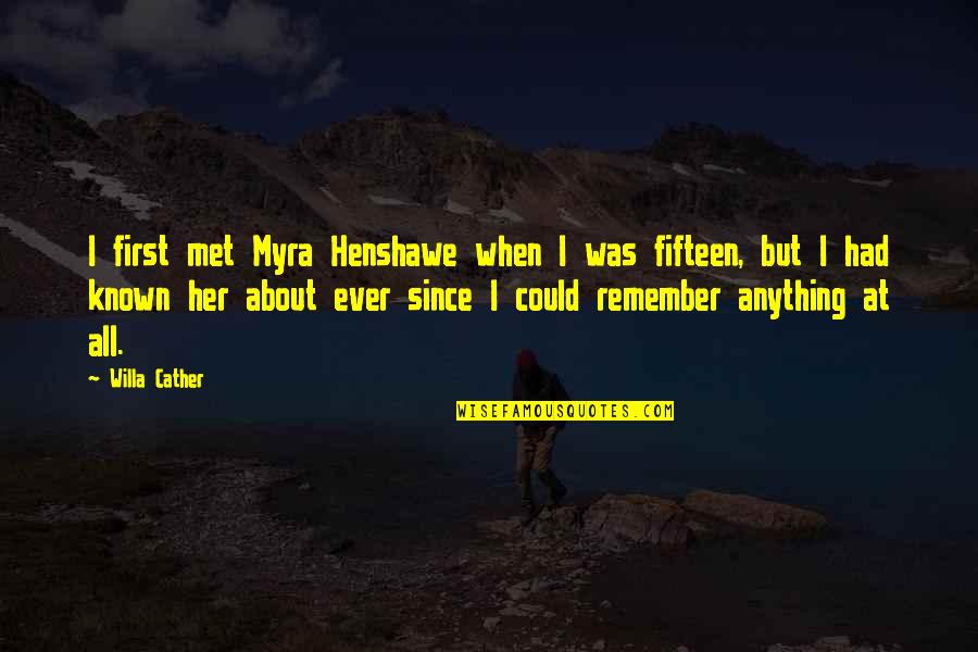 Had I Known Quotes By Willa Cather: I first met Myra Henshawe when I was