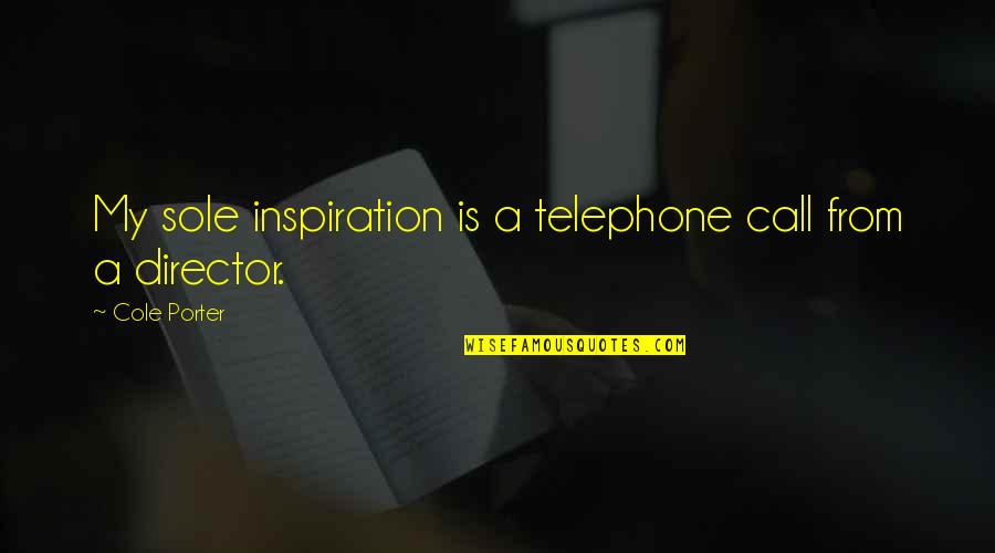 Hadapilah Shoutul Quotes By Cole Porter: My sole inspiration is a telephone call from