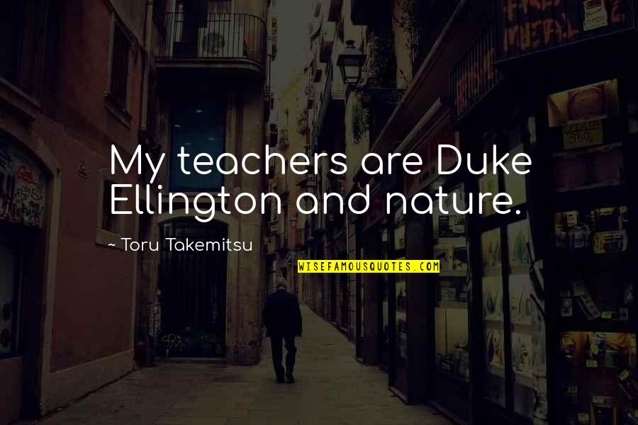 Haddadi Basketball Quotes By Toru Takemitsu: My teachers are Duke Ellington and nature.