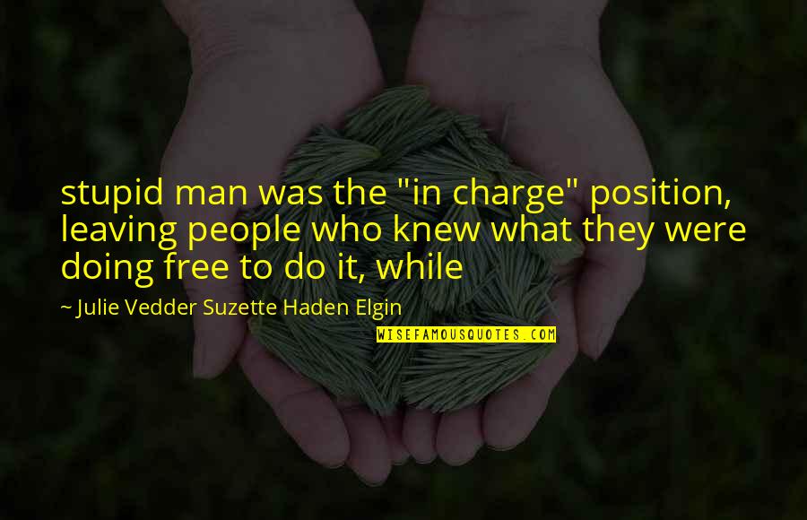 Haden Quotes By Julie Vedder Suzette Haden Elgin: stupid man was the "in charge" position, leaving